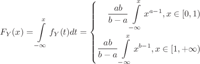 $$ 
F_Y(x)=\int\limits_{-\infty}^xf_Y(t)dt= 
\left\{
 \begin{aligned}
 \frac{ab}{b-a} \int \limits_{-\infty}^x x^{a-1} ,x\in[0,1) \\
 \frac{ab}{b-a} \int \limits_{-\infty}^x x^{b-1} ,x\in[1,+\infty) \\
 \end{aligned}
\right.
$$