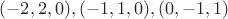 $(-2,2,0), (-1,1,0), (0,-1,1)$ $(-2,2,0), (-1,1,0), (0,-1,1)$