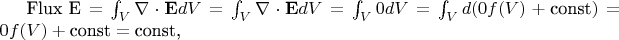 $\text{Flux E} = \int_V\nabla \cdot \mathbf E dV = \int_V\nabla \cdot \mathbf E dV =\int_V0 dV =\int_V d (0f(V)+\text{const} ) = 0f(V)+\text{const} = \text{const,}$