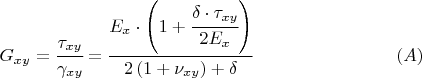 $$G_{xy} = \cfrac{\tau_{xy}}{\gamma_{xy}} = \cfrac{E_{x}\cdot\left(1+\cfrac{\delta\cdot\tau_{xy}}{2E_{x}}\right)} {2  \left( 1+ \nu_{xy}\right) + \delta}  \qquad \qquad \qquad \qquad   (A) $$