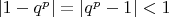 $|1-q^p| = |q^p-1| < 1$