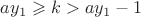 $ay_1 \geqslant k > ay_1-1$ $ay_1 \geqslant k > ay_1-1$