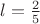 $l=\frac{2}{5}$