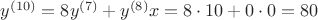$y^{(10)} = 8y^{(7)} + y^{(8)} x = 8 \cdot 10 + 0 \cdot 0 = 80$