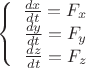 $$\left\{
\begin{array}{rcl}
 \frac{dx}{dt}=F_{x} \\
 \frac{dy}{dt} =F_{y} \\
 \frac{dz}{dt}=F_{z} \\
\end{array}
\right.$$