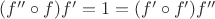$(f''\circ f) f' = 1 = (f'\circ f') f''$