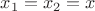 $x_1=x_2=x$