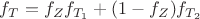 $f_T=f_Zf_{T_1}+(1-f_Z)f_{T_2}$