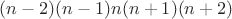 $(n-2)(n-1)n(n+1)(n+2)$