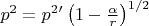 $p^{2}=p^{2}'\left(1-\frac{\alpha}{r}\right)^{1/2} $