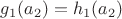 $g_1(a_2) = h_1(a_2)$