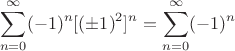 $$\sum\limits_{n=0}^{\infty}(-1)^n[(\pm 1)^{2}]^n=\sum\limits_{n=0}^{\infty}(-1)^n$$