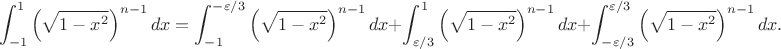 $$
\int_{-1}^1\left(\sqrt{1-x^2}\right)^{n-1}dx=
\int_{-1}^{-\varepsilon/3}\left(\sqrt{1-x^2}\right)^{n-1}dx
+\int_{\varepsilon/3}^{1}\left(\sqrt{1-x^2}\right)^{n-1}dx
+\int_{-\varepsilon/3}^{\varepsilon/3}\left(\sqrt{1-x^2}\right)^{n-1}dx.
$$