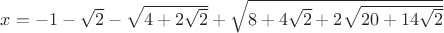 $x=-1-\sqrt{2}-\sqrt{4+2\sqrt{2}}+\sqrt{8+4\sqrt{2}+2\sqrt{20+14\sqrt{2}}}$