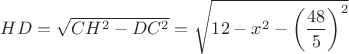$HD=\sqrt{CH^2-DC^2}=\sqrt{12-x^2-\left(\dfrac{48}{5}\right)^2}$