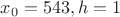$x_0=543, h=1$