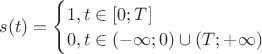 $\begin{equation*}
s(t) = 
 \begin{cases}
   1,t\in[0;T] &\\
   0,t\in(-\infty;0)\cup(T;+\infty) &
 \end{cases}
\end{equation*}$