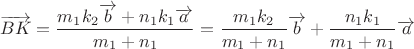 $$\overrightarrow {BK}  = \frac{{{m_1}{k_2}\overrightarrow b  + {n_1}{k_1}\overrightarrow a }}{{{m_1} + {n_1}}} = \frac{{{m_1}{k_2}}}{{{m_1} + {n_1}}}\overrightarrow b  + \frac{{{n_1}{k_1}}}{{{m_1} + {n_1}}}\overrightarrow a $$