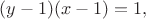 $(y-1)(x-1)=1,$