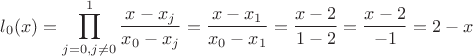 $$l_0(x) = \prod\limits_{j=0, j\neq 0}^{1} \frac{x-x_j}{x_0-x_j} = \frac{x-x_1}{x_0-x_1} = \frac{x-2}{1 -2} = \frac{x-2}{-1} = 2-x$$