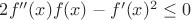 $2f''(x)f(x)-f'(x)^2\leq 0$