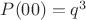 $P(00)=q^3$