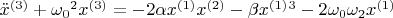 $\ddot{x}^{{(3)}} + {\omega_0}^2x^{(3)} =- 2\alpha x^{(1)}x^{(2)}-\beta x^{(1)}^3 - 2{\omega_0}{\omega_2}x^{(1)}$
