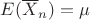 $E(\overline{X}_n) = \mu$