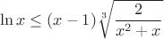 $$\ln{x}\leq(x-1)\sqrt[3]{\frac{2}{x^2+x}}$$