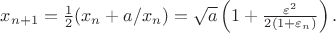 $x_{n+1} =\frac 1 2 (x_n + a/x_n) = \sqrt a \left(1 + \frac {\varepsilon^2} {2(1+\varepsilon_n)} \right).$