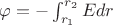 $\varphi=-\int_{r_1}^{r_2} E dr$