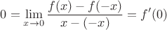 $$ 0 = \lim\limits_{x\to0}\frac{f(x)-f(-x)}{x-(-x)} = f'(0) $$