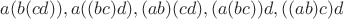 $a(b(cd)), a((bc)d), (ab)(cd), (a(bc))d, ((ab)c)d$