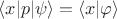 $\langle x|p|\psi \rangle=\langle x|\varphi \rangle$