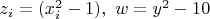$z_i = (x_i^2 - 1), \ w = y^2 - 10$