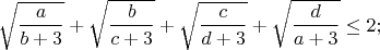 $$\sqrt{\frac{a}{b+3}}+\sqrt{\frac{b}{c+3}}+\sqrt{\frac{c}{d+3}}+\sqrt{\frac{d}{a+3}}\leq2;$$