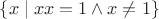 $\{x\mid  xx=1\wedge x\neq 1\}$