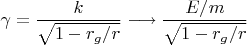 $\displaystyle \gamma = \frac{k}{\sqrt{1-r_g/r}} \longrightarrow \frac{E/m}{\sqrt{1-r_g/r}}$