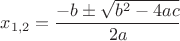 $x_{1,2} = \dfrac {-b \pm \sqrt {b^2 - 4 a c}} {2 a}$