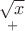 $\[\mathop {\sqrt x }\limits_ +  \]$