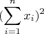 $$(\sum_{i=1}^nx_i)^2$$