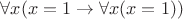 $\forall x(x = 1\to\forall x(x = 1))$