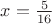 $x=\frac{5}{16}$