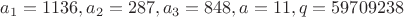 $a_1=1136, a_2=287, a_3=848, a=11, q=59709238$