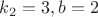 $k_2=3, b=2$