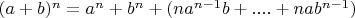 $(a+b)^n= a^n+b^n+ (na^{n-1}b+....+nab^{n-1})$