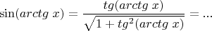 $$\sin (arctg\;x) = \frac{{tg(arctg\;x)}}{{\sqrt {1 + tg^2 (arctg\;x)} }} = ...$$