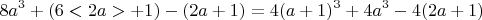 $$ 8a^3  +(6<2a> +1) - (2a+1) = 4(a+1)^3 + 4a^3 -4(2a+1)$$