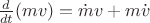 $\frac{d}{dt}(mv)=\dot mv+m\dot v$
