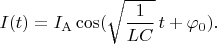 $I(t)=I_\mathrm{A}\cos(\sqrt{\dfrac{1}{LC}}\,t+\varphi_0).$